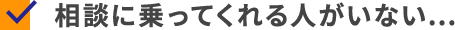 相談に乗ってくれる人がいない…
